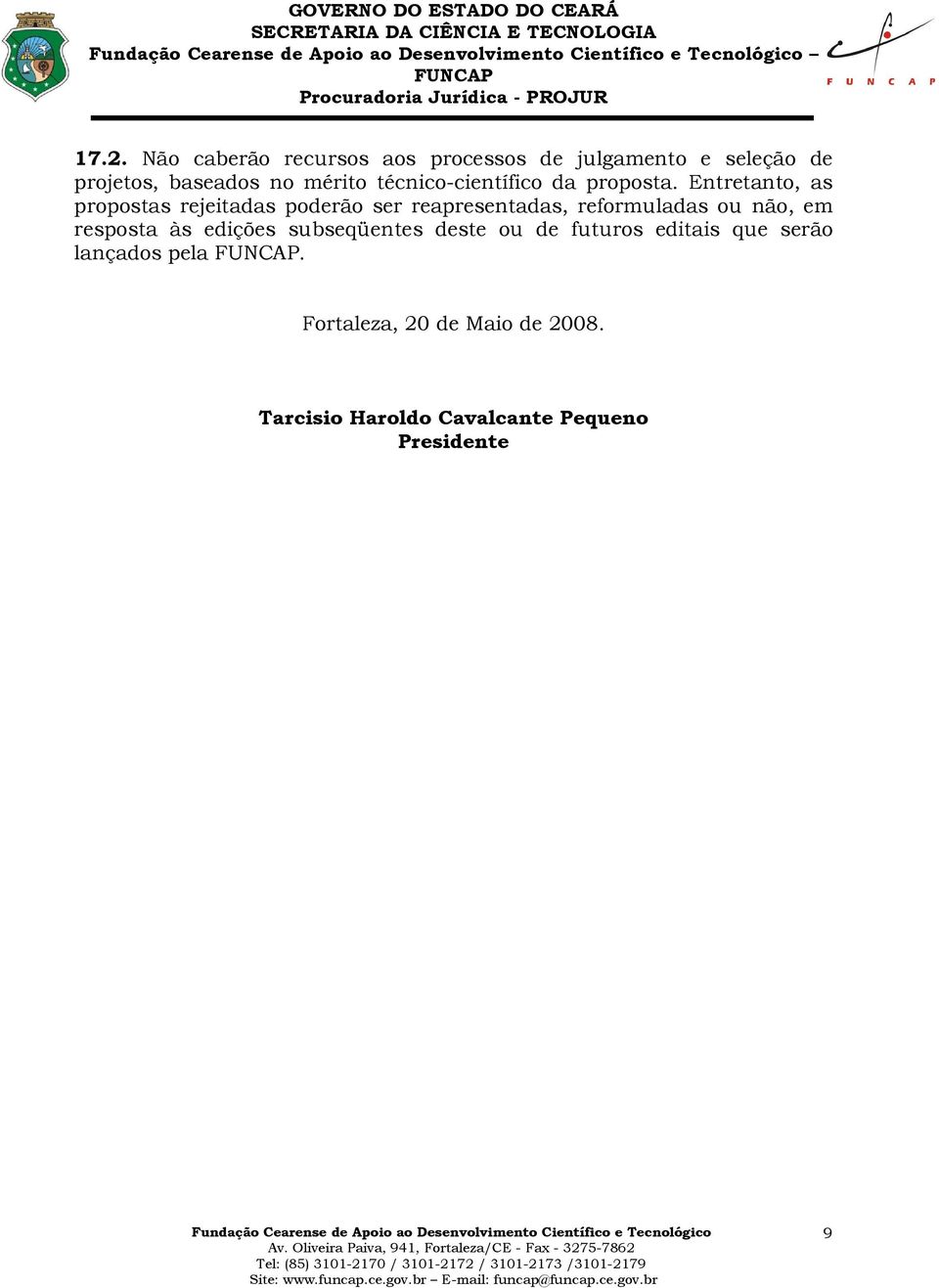 Entretanto, as propostas rejeitadas poderão ser reapresentadas, reformuladas ou não, em