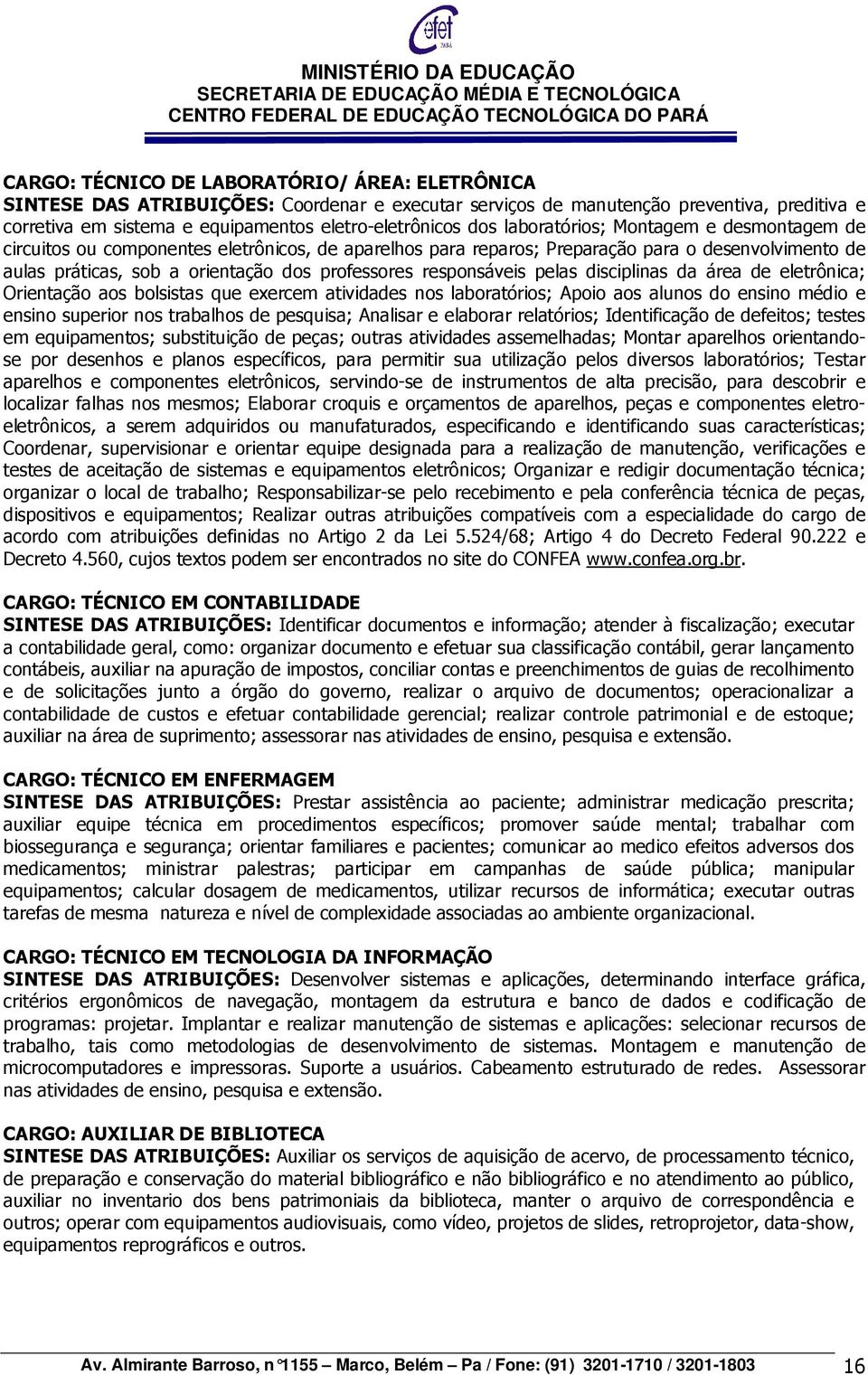 responsáveis pelas disciplinas da área de eletrônica; Orientação aos bolsistas que exercem atividades nos laboratórios; Apoio aos alunos do ensino médio e ensino superior nos trabalhos de pesquisa;