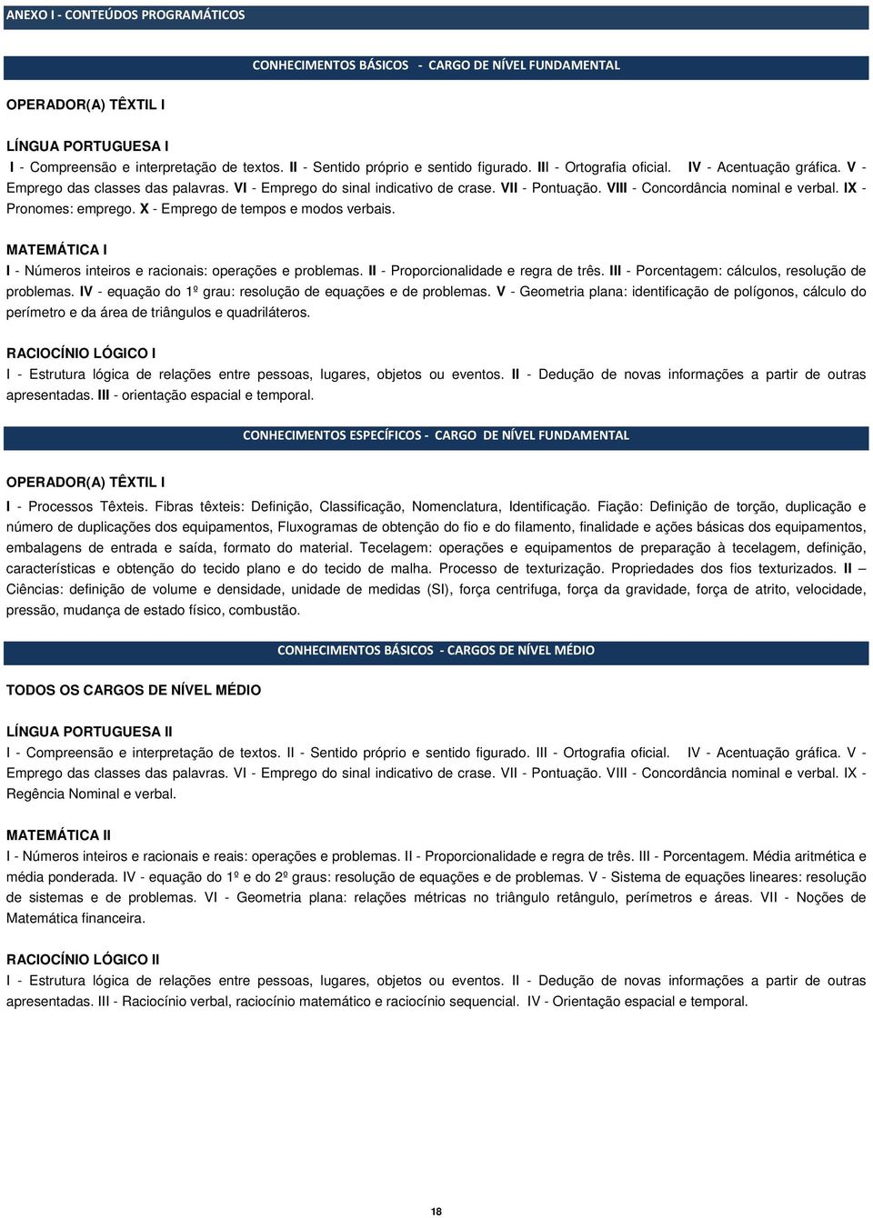 VIII - Concordância nominal e verbal. IX - Pronomes: emprego. X - Emprego de tempos e modos verbais. MATEMÁTICA I I - Números inteiros e racionais: operações e problemas.