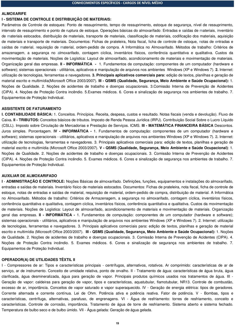 Operações básicas do almoxarifado: Entradas e saídas de materiais, inventário de materiais estocados, distribuição de materiais, transporte de materiais, classificação de materiais, codificação dos