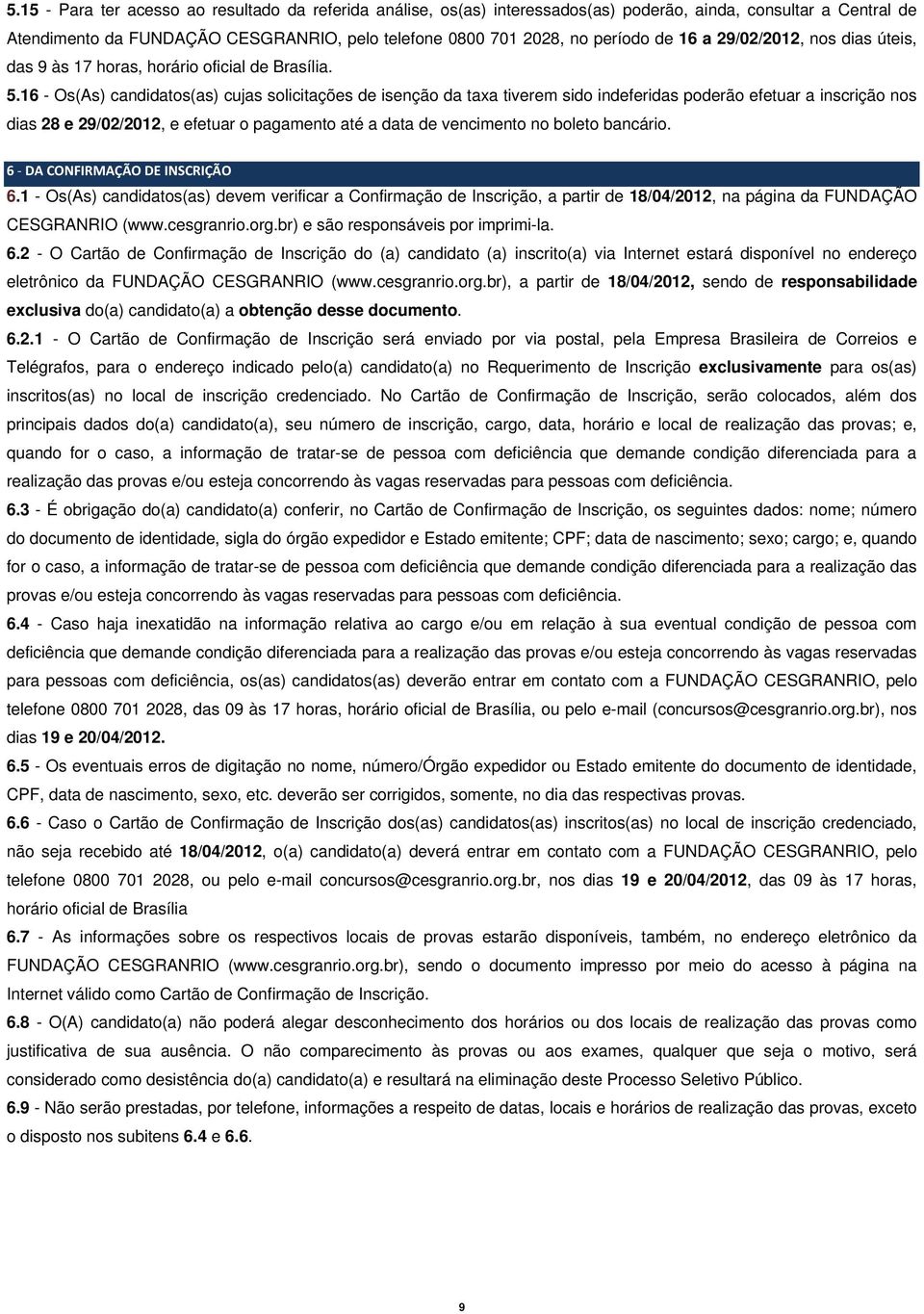 16 - Os(As) candidatos(as) cujas solicitações de isenção da taxa tiverem sido indeferidas poderão efetuar a inscrição nos dias 28 e 29/02/2012, e efetuar o pagamento até a data de vencimento no