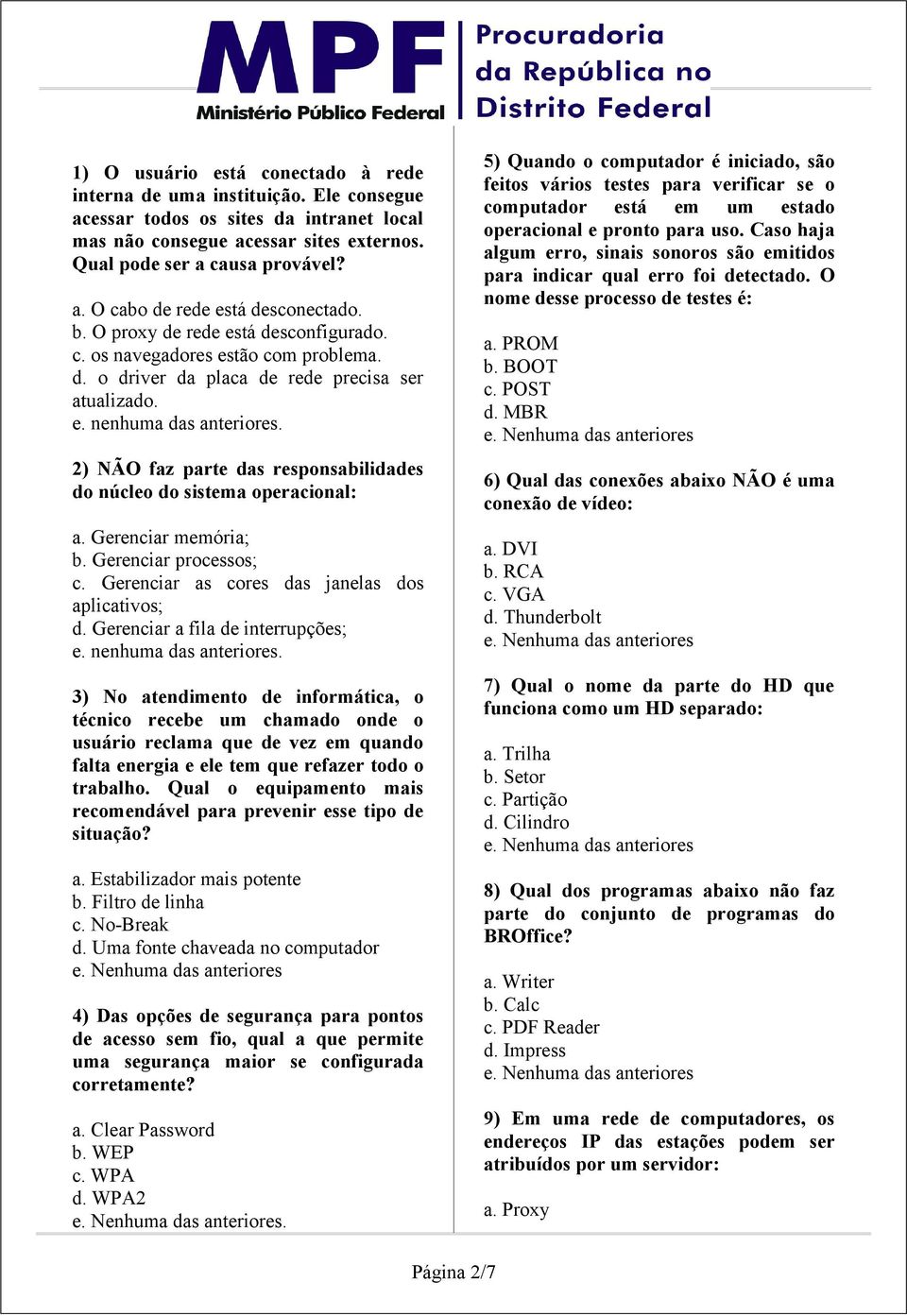 2) NÃO faz parte das responsabilidades do núcleo do sistema operacional: a. Gerenciar memória; b. Gerenciar processos; c. Gerenciar as cores das janelas dos aplicativos; d.