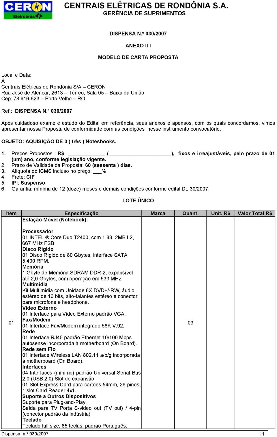 º 030/2007 Após cuidadoso exame e estudo do Edital em referência, seus anexos e apensos, com os quais concordamos, vimos apresentar nossa Proposta de conformidade com as condições nesse instrumento