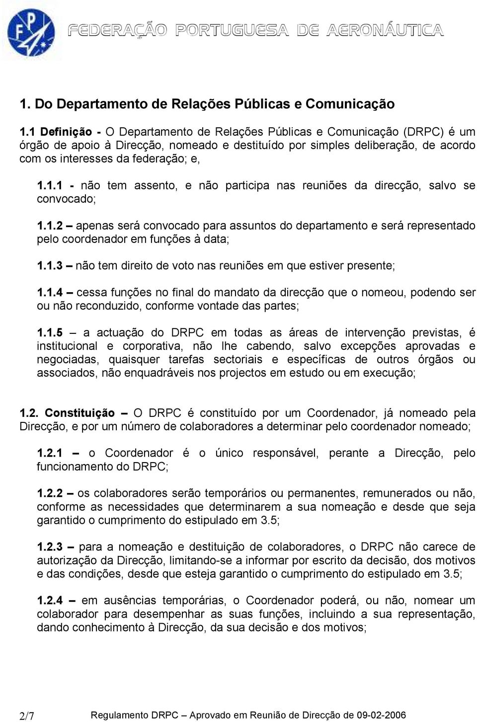 1.2 apenas será convocado para assuntos do departamento e será representado pelo coordenador em funções à data; 1.1.3 não tem direito de voto nas reuniões em que estiver presente; 1.1.4 cessa funções no final do mandato da direcção que o nomeou, podendo ser ou não reconduzido, conforme vontade das partes; 1.