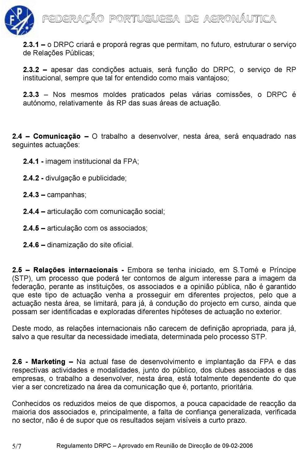 4 Comunicação O trabalho a desenvolver, nesta área, será enquadrado nas seguintes actuações: 2.4.1 - imagem institucional da FPA; 2.4.2 - divulgação e publicidade; 2.4.3 campanhas; 2.4.4 articulação com comunicação social; 2.