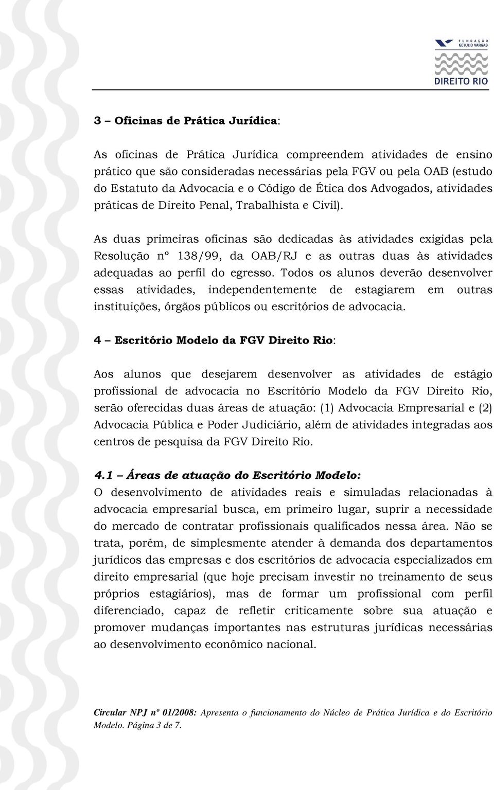 As duas primeiras oficinas são dedicadas às atividades exigidas pela Resolução nº 138/99, da OAB/RJ e as outras duas às atividades adequadas ao perfil do egresso.