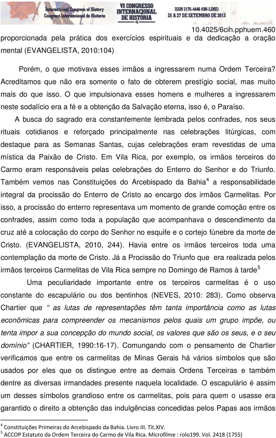 O que impulsionava esses homens e mulheres a ingressarem neste sodalício era a fé e a obtenção da Salvação eterna, isso é, o Paraíso.