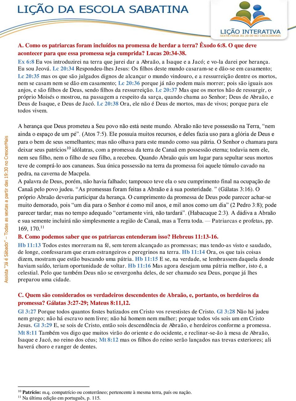 Lc 20:34 Respondeu-lhes Jesus: Os filhos deste mundo casaram-se e dão-se em casamento; Lc 20:35 mas os que são julgados dignos de alcançar o mundo vindouro, e a ressurreição dentre os mortos, nem se