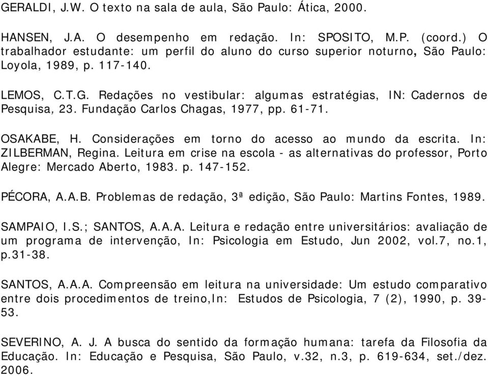 Fundação Carlos Chagas, 1977, pp. 61-71. OSAKABE, H. Considerações em torno do acesso ao mundo da escrita. In: ZILBERMAN, Regina.