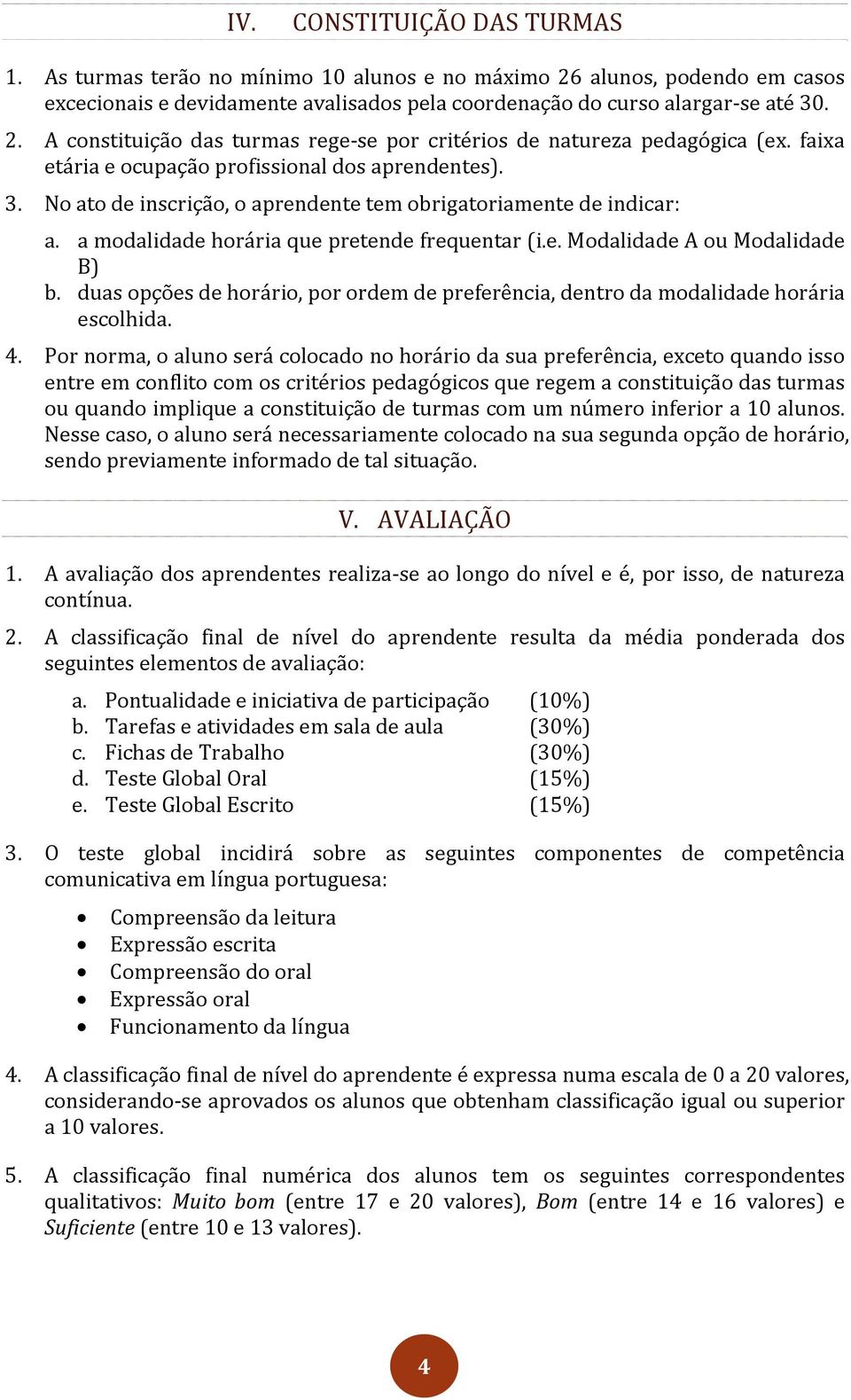 duas opções de horário, por ordem de preferência, dentro da modalidade horária escolhida. 4.