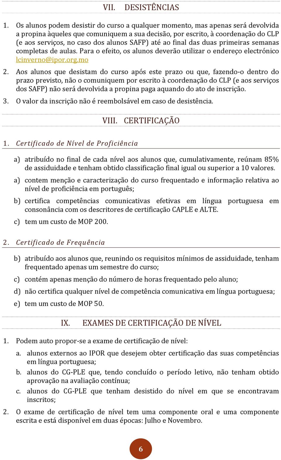 SAFP) até ao final das duas primeiras semanas completas de aulas. Para o efeito, os alunos deverão utilizar o endereço electrónico lcinverno@ipor.org.mo 2.