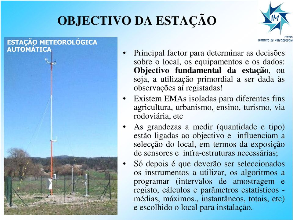 Existem EMAs isoladas para diferentes fins agricultura, urbanismo, ensino, turismo, via rodoviária, etc As grandezas a medir (quantidade e tipo) estão ligadas ao objectivo e influenciam