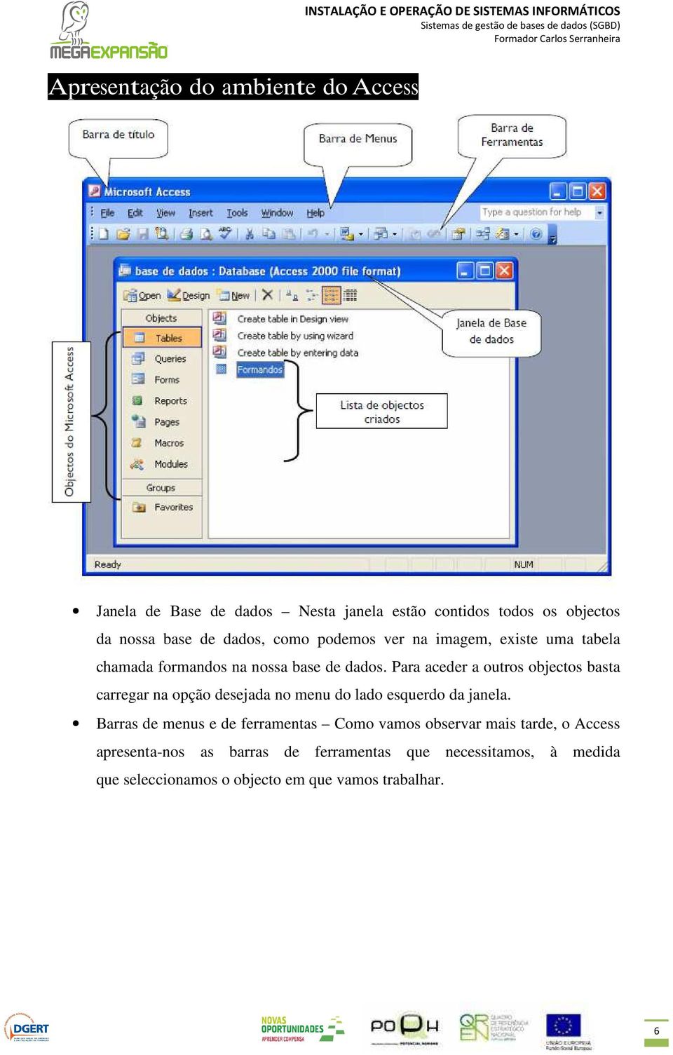 Para aceder a outros objectos basta carregar na opção desejada no menu do lado esquerdo da janela.