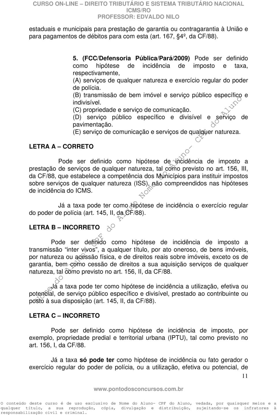 (B) transmissão de bem imóvel e serviço público específico e indivisível. (C) propriedade e serviço de comunicação. (D) serviço público específico e divisível e serviço de pavimentação.