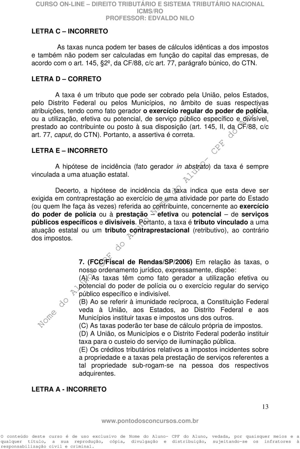 LETRA D CORRETO A taxa é um tributo que pode ser cobrado pela União, pelos Estados, pelo Distrito Federal ou pelos Municípios, no âmbito de suas respectivas atribuições, tendo como fato gerador o