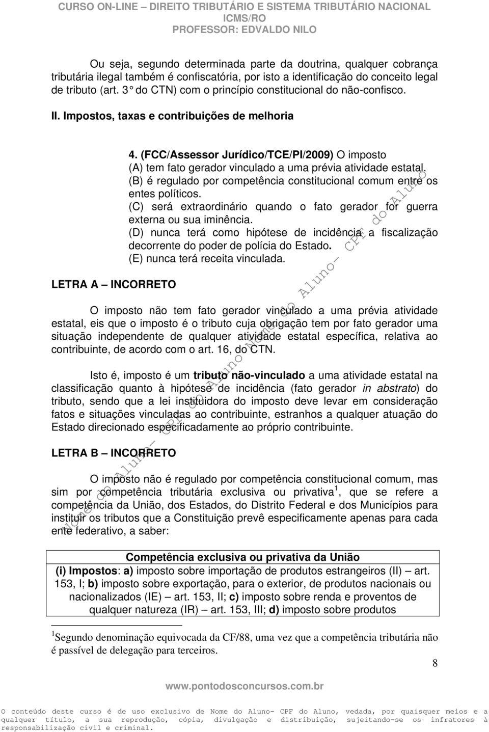 (FCC/Assessor Jurídico/TCE/PI/2009) O imposto (A) tem fato gerador vinculado a uma prévia atividade estatal. (B) é regulado por competência constitucional comum entre os entes políticos.