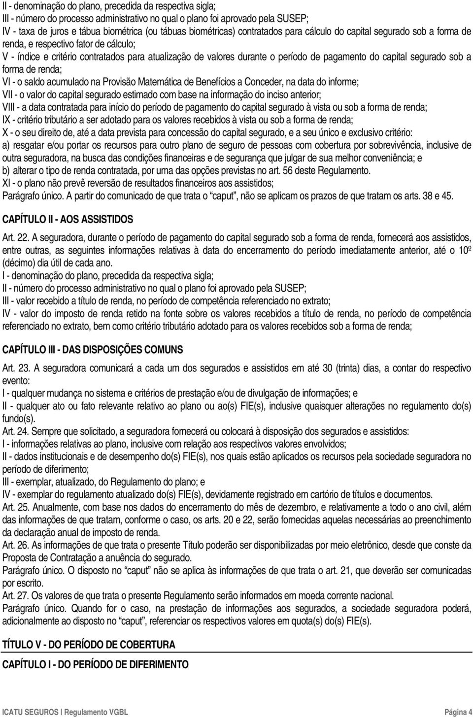 pagamento do capital segurado sob a forma de renda; VI - o saldo acumulado na Provisão Matemática de Benefícios a Conceder, na data do informe; VII - o valor do capital segurado estimado com base na