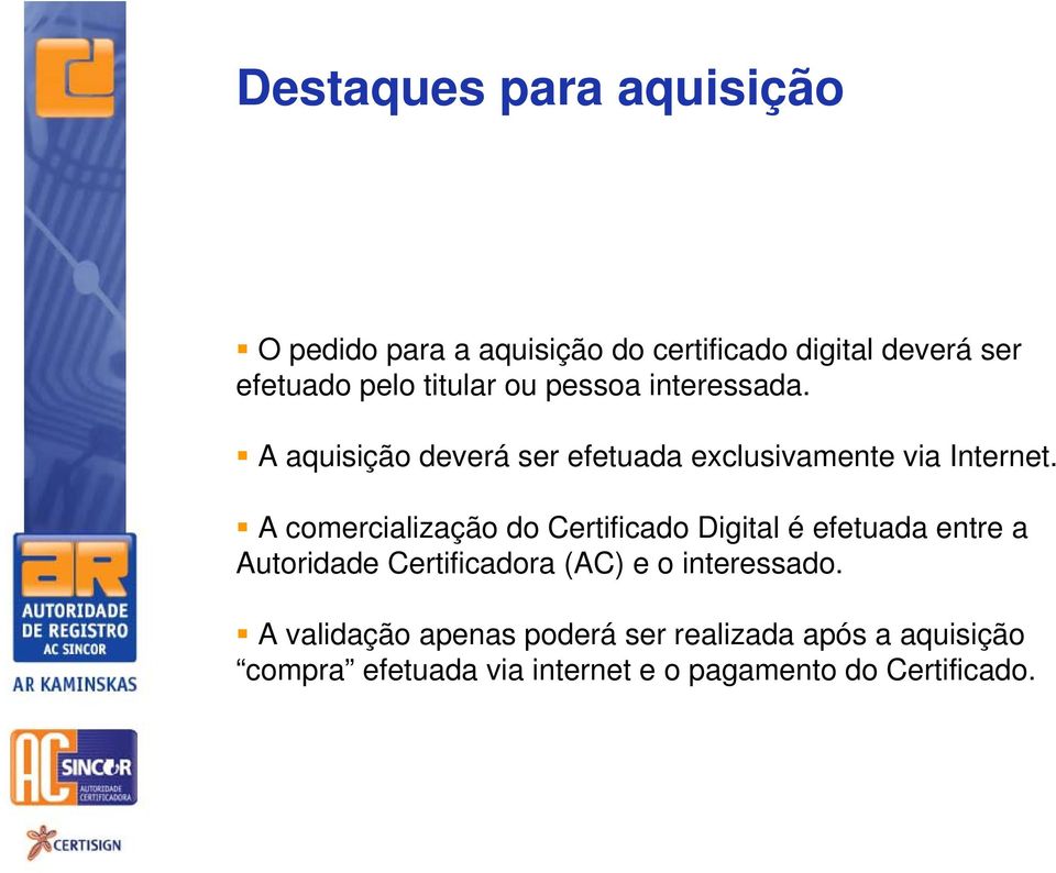 A comercialização do Certificado Digital é efetuada entre a Autoridade Certificadora (AC) e o