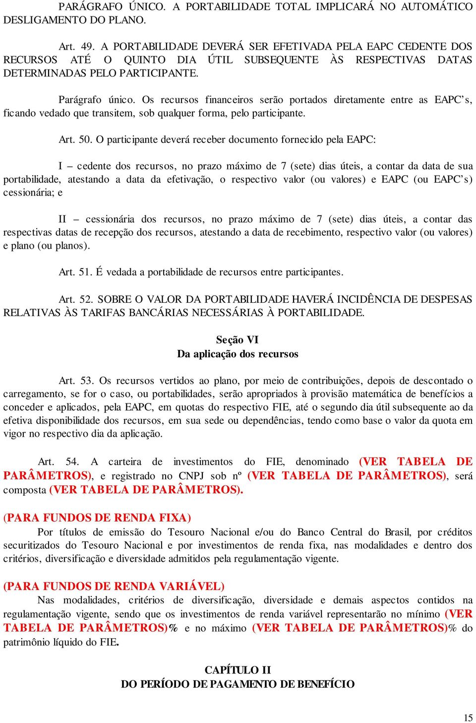 Os recursos financeiros serão portados diretamente entre as EAPC s, ficando vedado que transitem, sob qualquer forma, pelo participante. Art. 50.