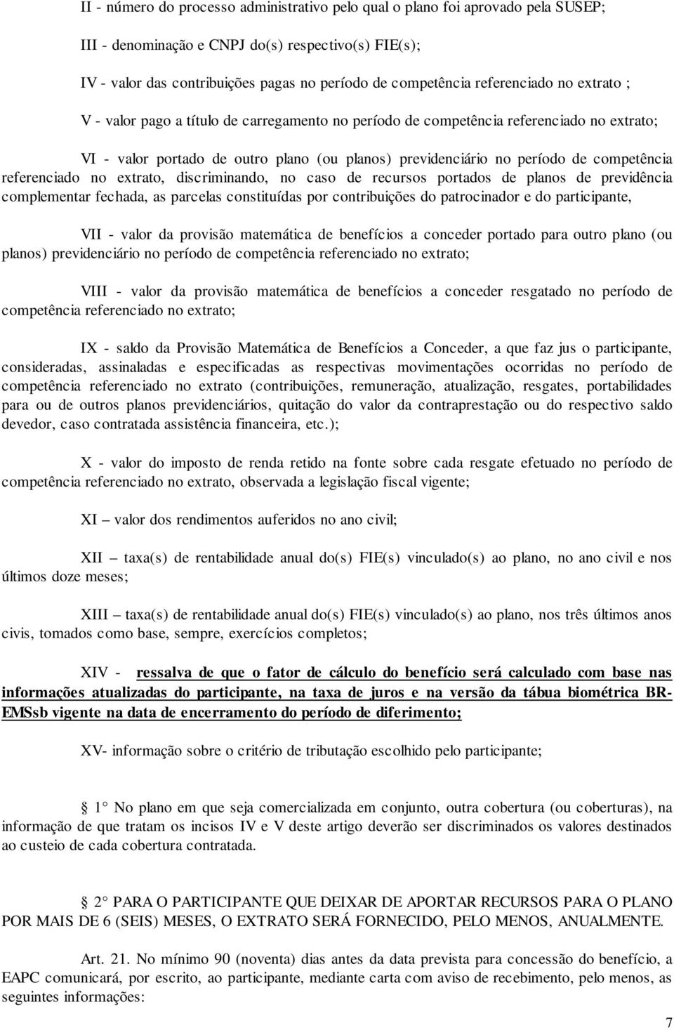 competência referenciado no extrato, discriminando, no caso de recursos portados de planos de previdência complementar fechada, as parcelas constituídas por contribuições do patrocinador e do