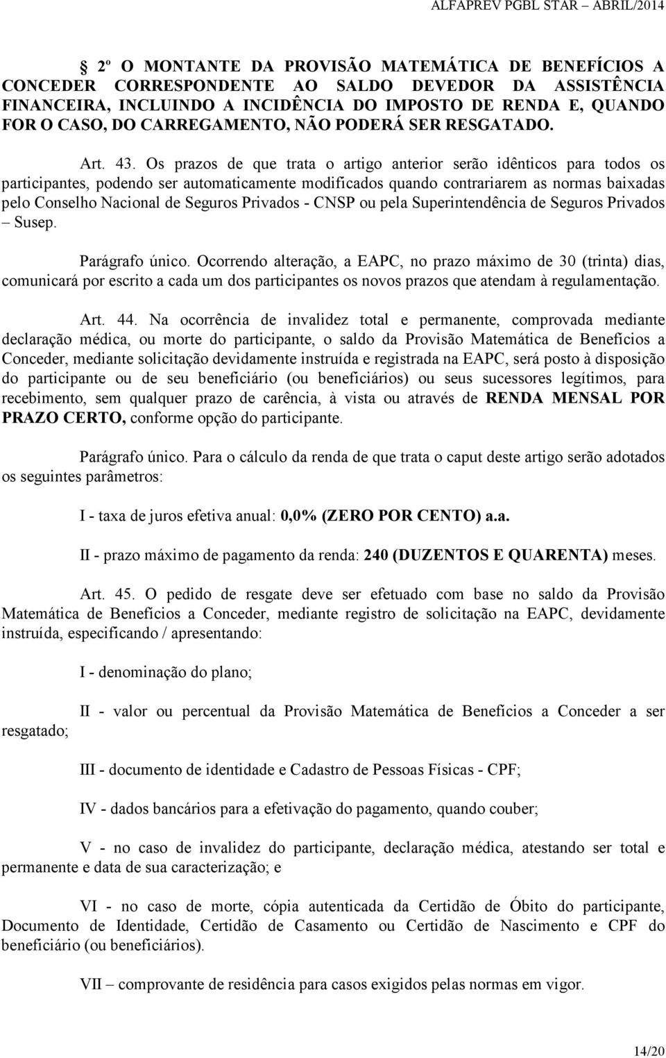 Os prazos de que trata o artigo anterior serão idênticos para todos os participantes, podendo ser automaticamente modificados quando contrariarem as normas baixadas pelo Conselho Nacional de Seguros