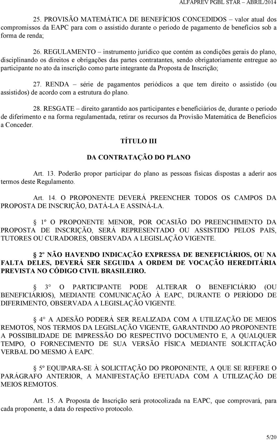 inscrição como parte integrante da Proposta de Inscrição; 27. RENDA série de pagamentos periódicos a que tem direito o assistido (ou assistidos) de acordo com a estrutura do plano. 28.