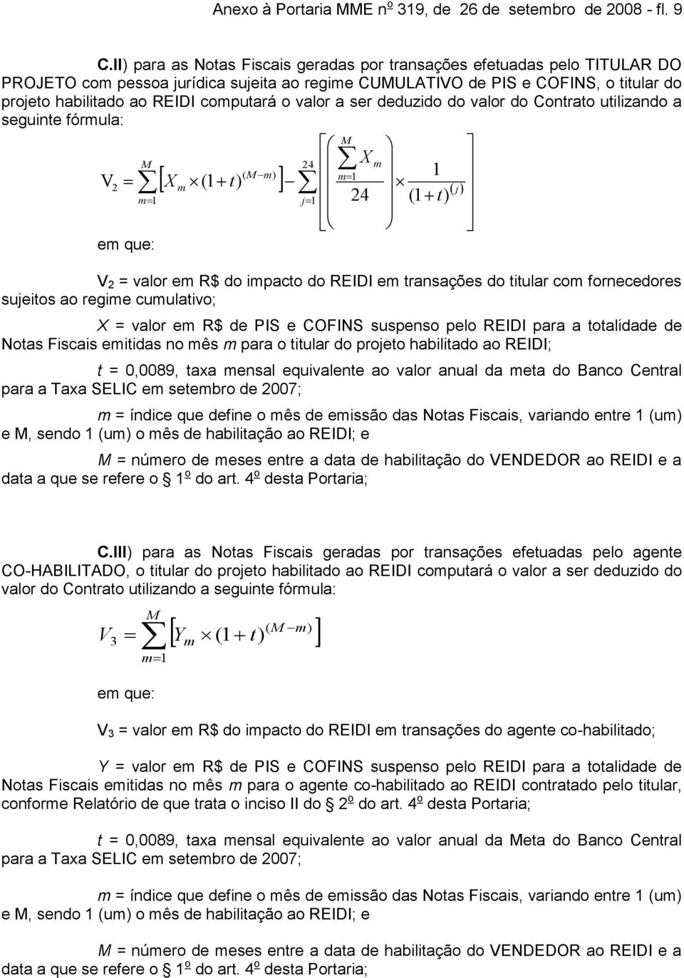 valor a ser deduzido do valor do Contrato utilizando a seguinte fórula: X 24 ( ) 1 1 V 2 X (1 t) j 1 j 1 24 (1 t) V 2 = valor e R$ do ipacto do REIDI e transações do titular co fornecedores sujeitos