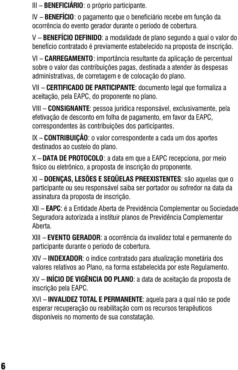 VI CARREGAMENTO: importância resultante da aplicação de percentual sobre o valor das contribuições pagas, destinada a atender às despesas administrativas, de corretagem e de colocação do plano.