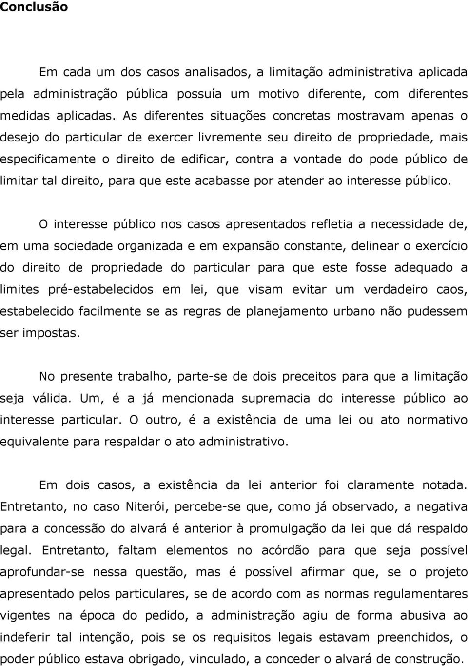 público de limitar tal direito, para que este acabasse por atender ao interesse público.