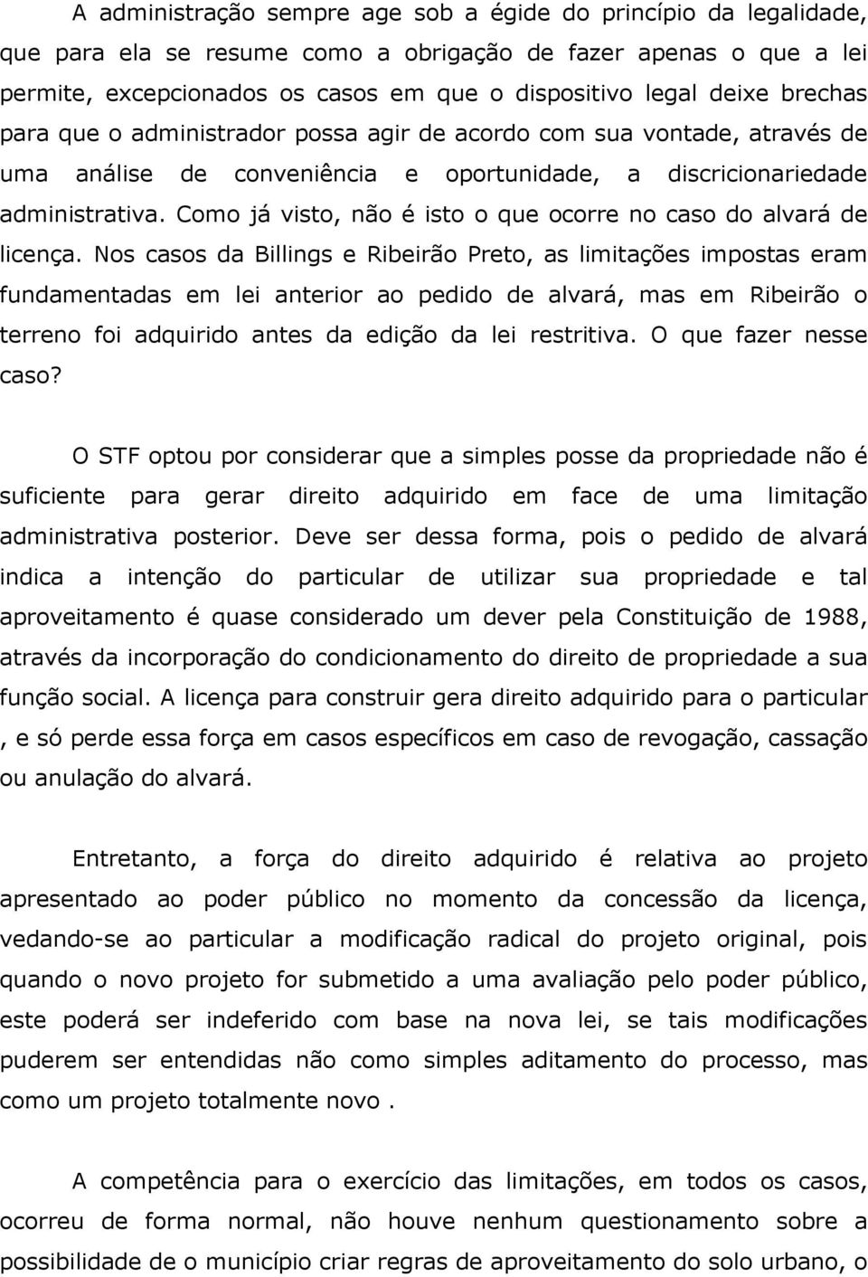 Como já visto, não é isto o que ocorre no caso do alvará de licença.