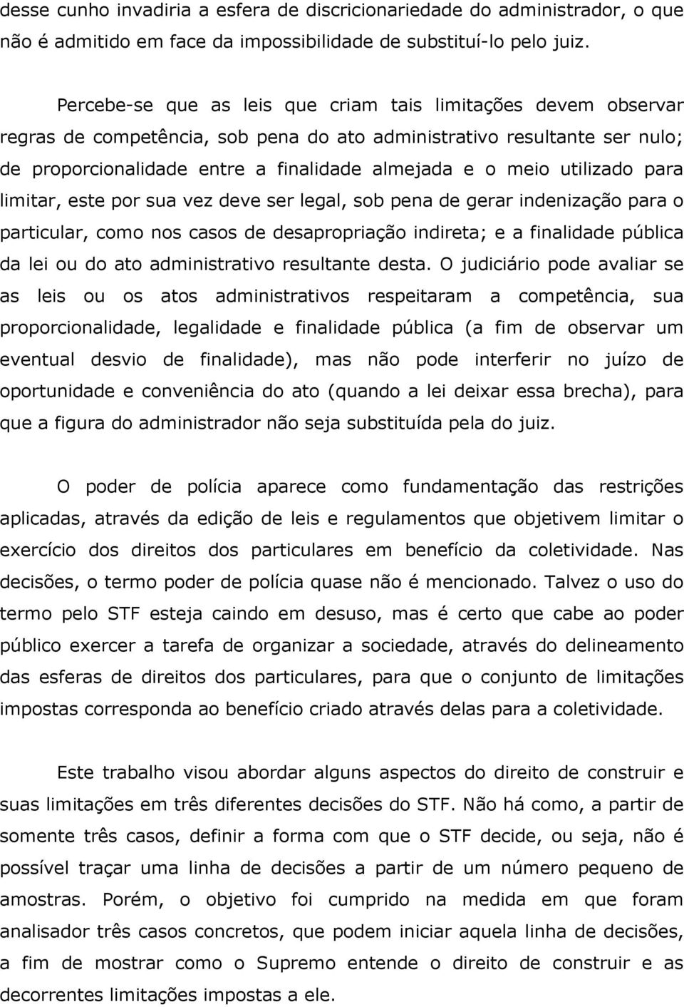 utilizado para limitar, este por sua vez deve ser legal, sob pena de gerar indenização para o particular, como nos casos de desapropriação indireta; e a finalidade pública da lei ou do ato