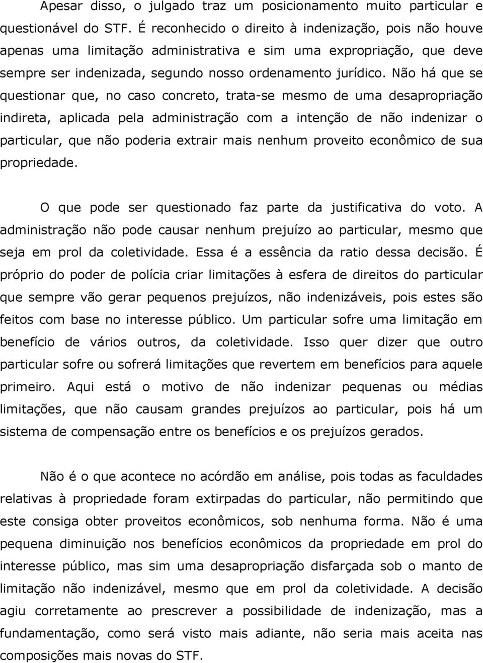 Não há que se questionar que, no caso concreto, trata-se mesmo de uma desapropriação indireta, aplicada pela administração com a intenção de não indenizar o particular, que não poderia extrair mais