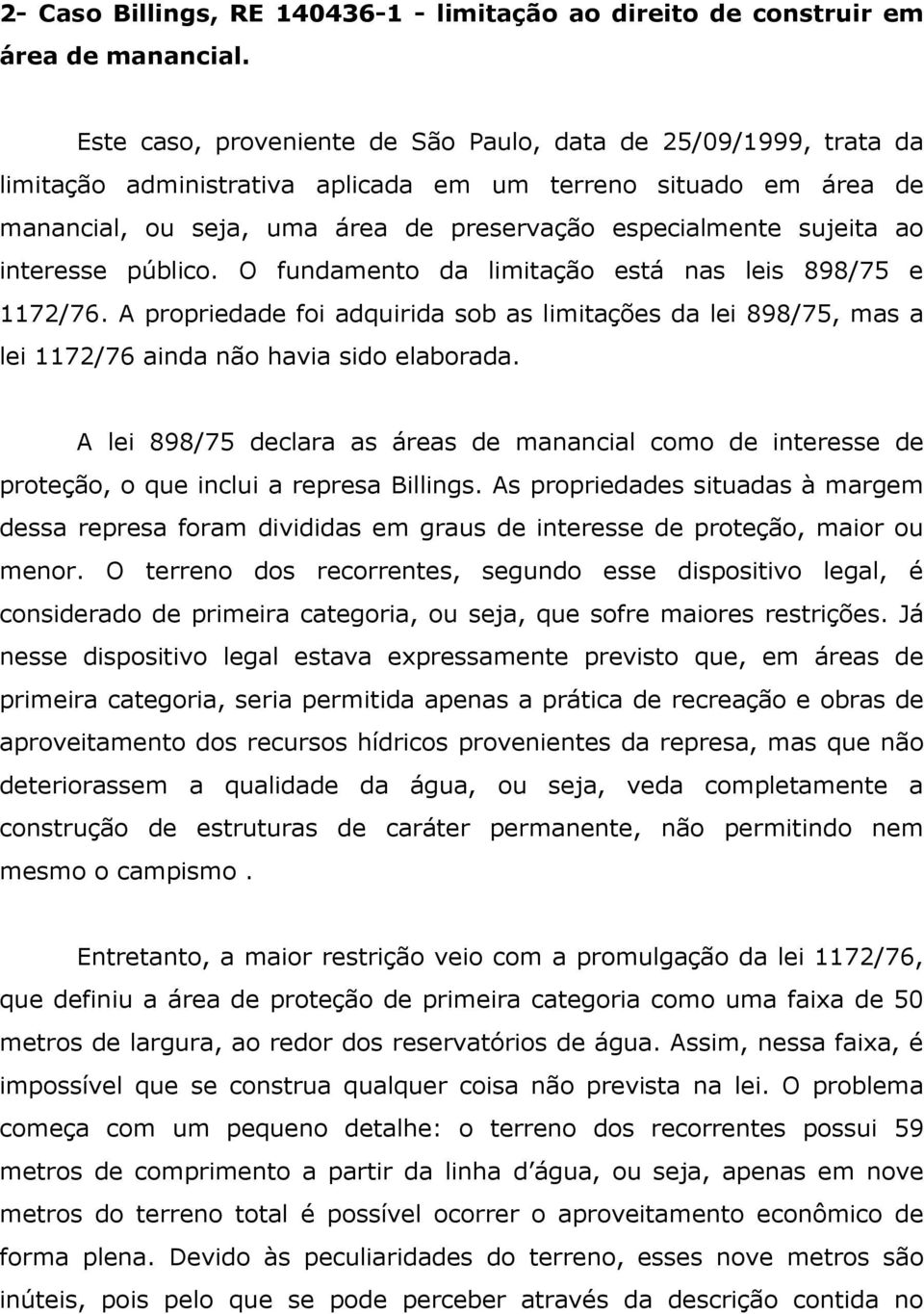 ao interesse público. O fundamento da limitação está nas leis 898/75 e 1172/76. A propriedade foi adquirida sob as limitações da lei 898/75, mas a lei 1172/76 ainda não havia sido elaborada.