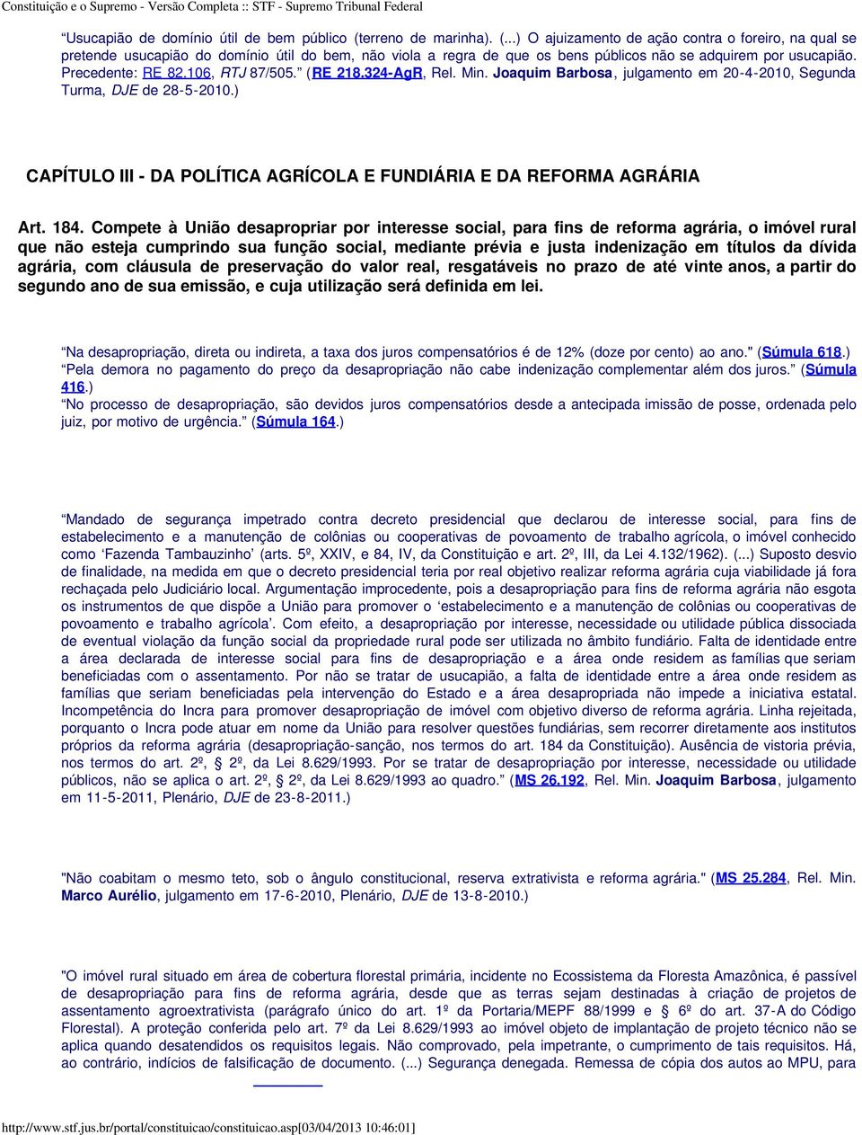 Precedente: RE 82.106, RTJ 87/505. ( RE 218.324-AgR, Rel. Min. Joaquim Barbosa, julgamento em 20-4-2010, Segunda Turma, DJE de 28-5-2010.