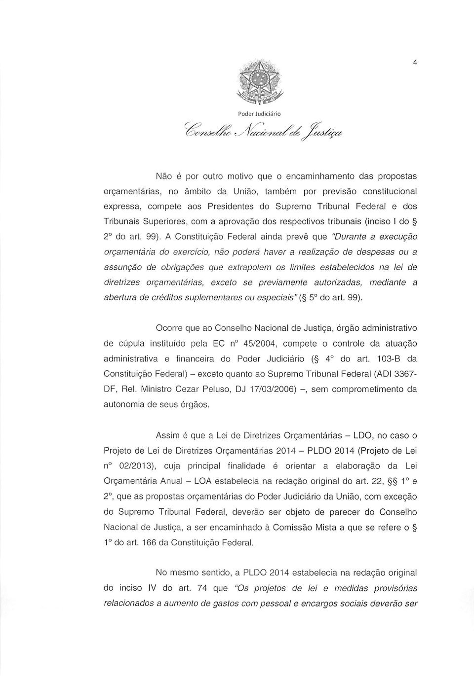 A Constituição Federal ainda prevê que "Durante a execução orçamentária do exercício, não poderá haver a realização de despesas ou a assunção de obrigações que extrapolem os limites estabelecidos na