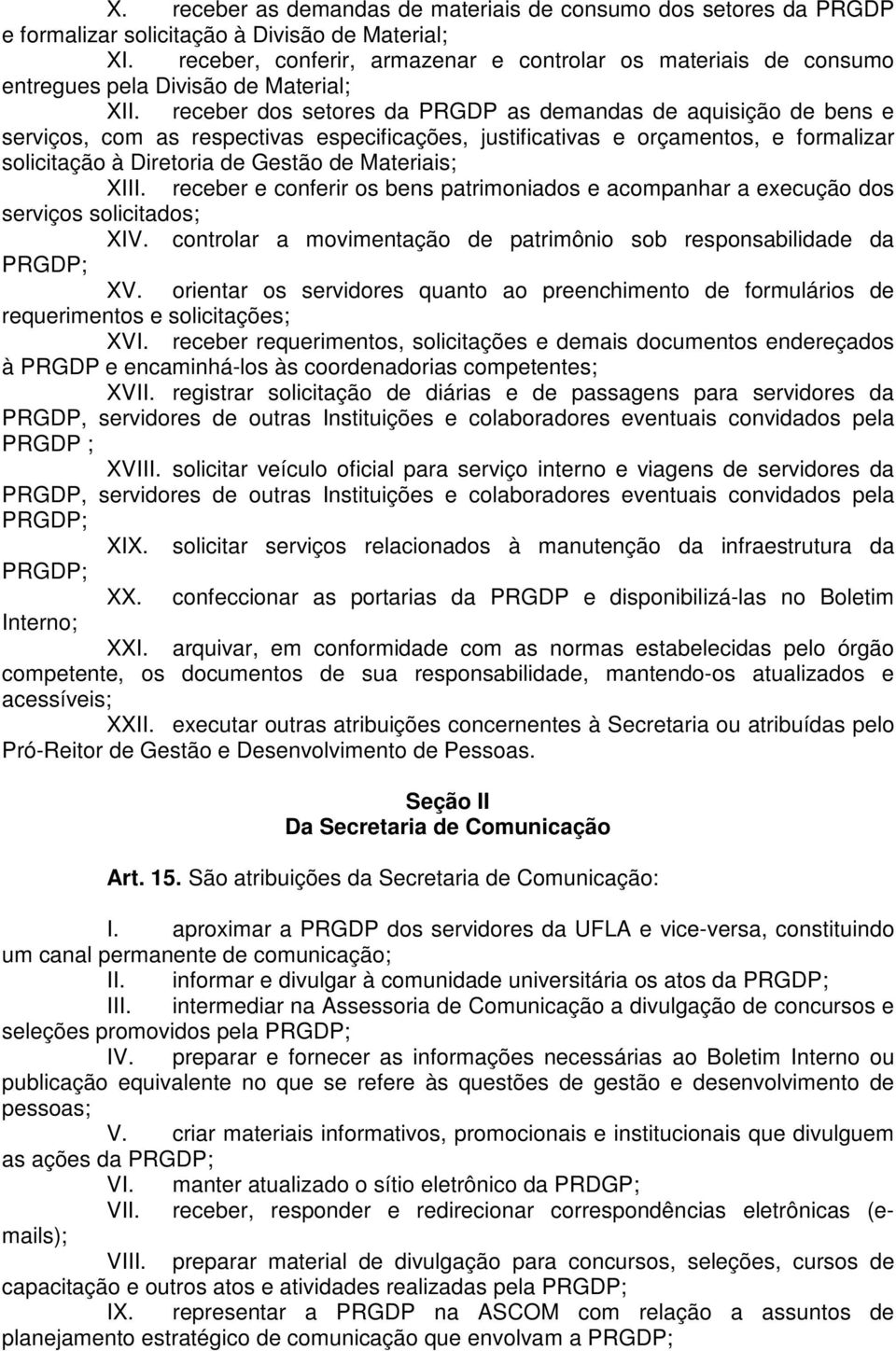 receber dos setores da PRGDP as demandas de aquisição de bens e serviços, com as respectivas especificações, justificativas e orçamentos, e formalizar solicitação à Diretoria de Gestão de Materiais;