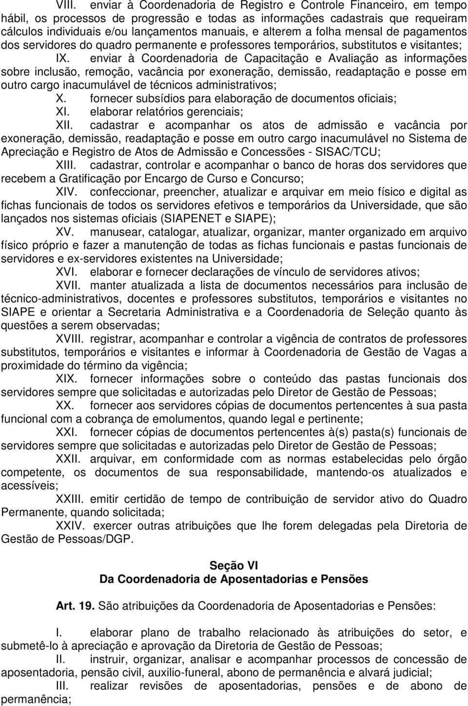 enviar à Coordenadoria de Capacitação e Avaliação as informações sobre inclusão, remoção, vacância por exoneração, demissão, readaptação e posse em outro cargo inacumulável de técnicos