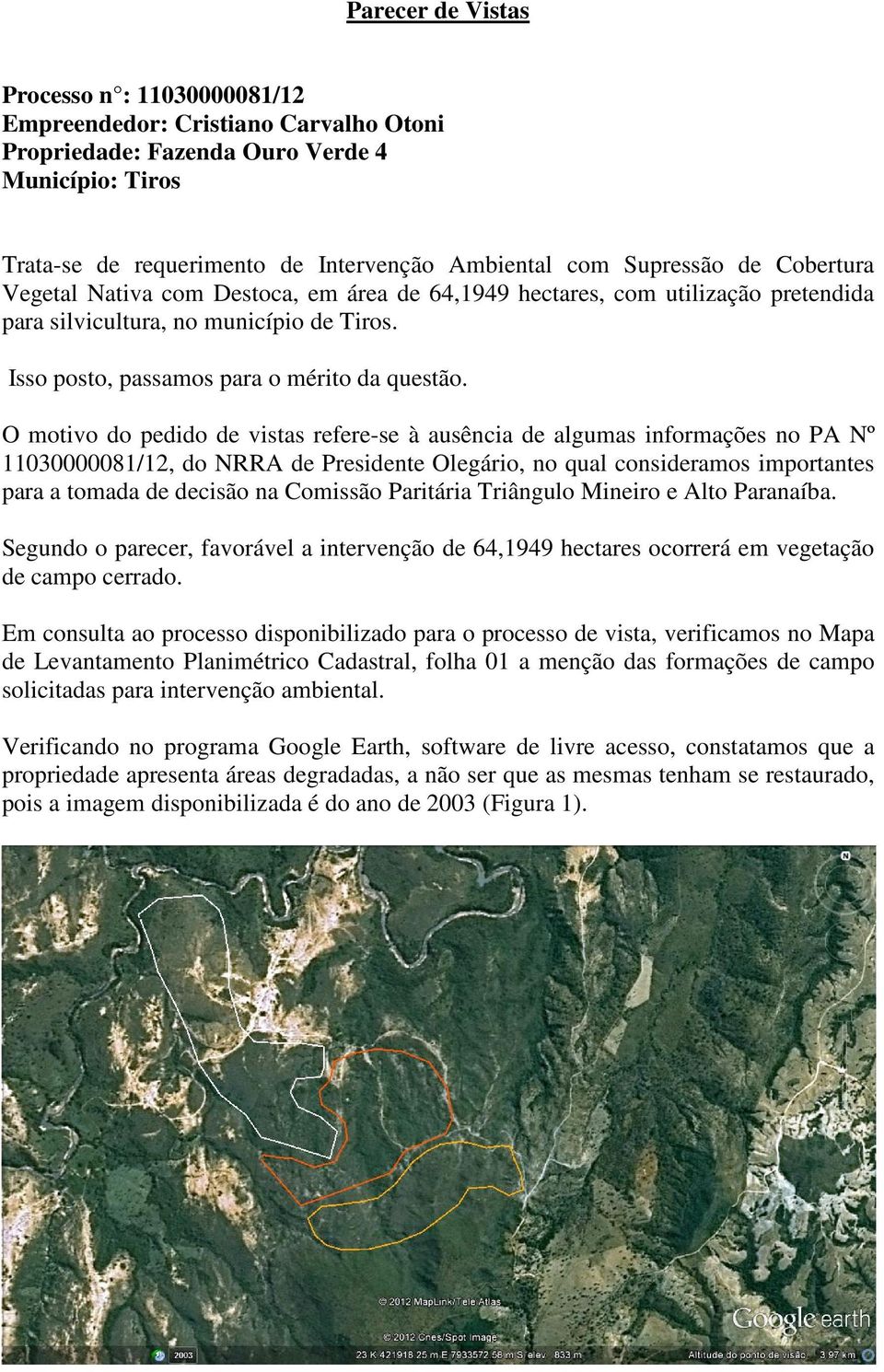 O motivo do pedido de vistas refere-se à ausência de algumas informações no PA Nº 11030000081/12, do NRRA de Presidente Olegário, no qual consideramos importantes para a tomada de decisão na Comissão