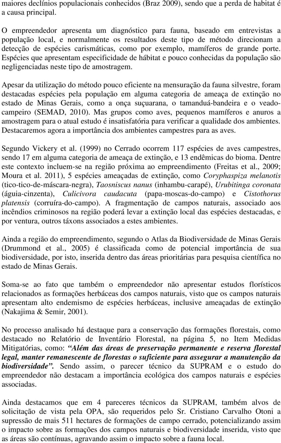 exemplo, mamíferos de grande porte. Espécies que apresentam especificidade de hábitat e pouco conhecidas da população são negligenciadas neste tipo de amostragem.