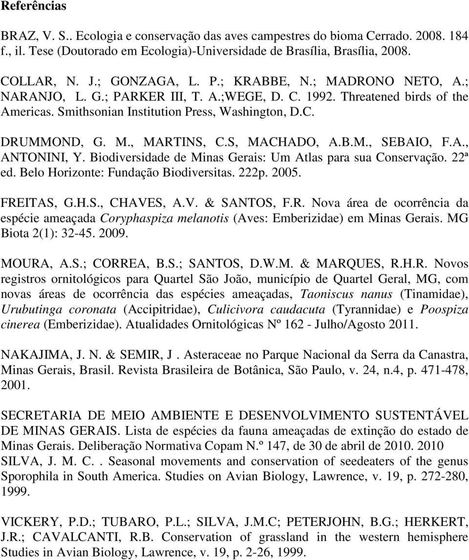 S, MACHADO, A.B.M., SEBAIO, F.A., ANTONINI, Y. Biodiversidade de Minas Gerais: Um Atlas para sua Conservação. 22ª ed. Belo Horizonte: Fundação Biodiversitas. 222p. 2005. FREITAS, G.H.S., CHAVE