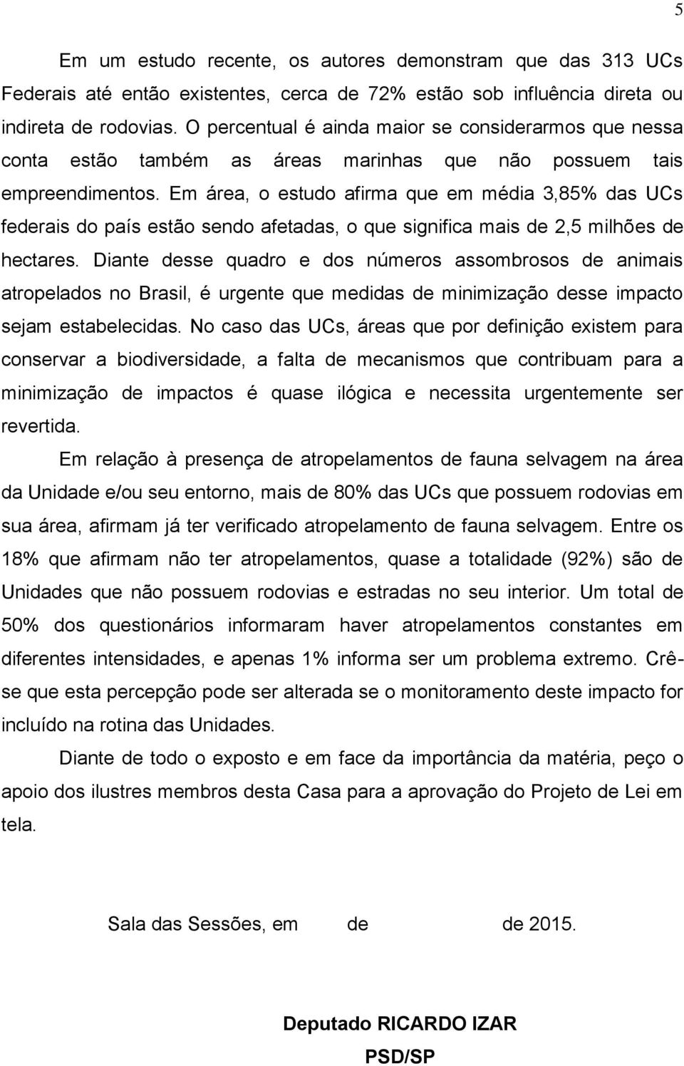 Em área, o estudo afirma que em média 3,85% das UCs federais do país estão sendo afetadas, o que significa mais de 2,5 milhões de hectares.