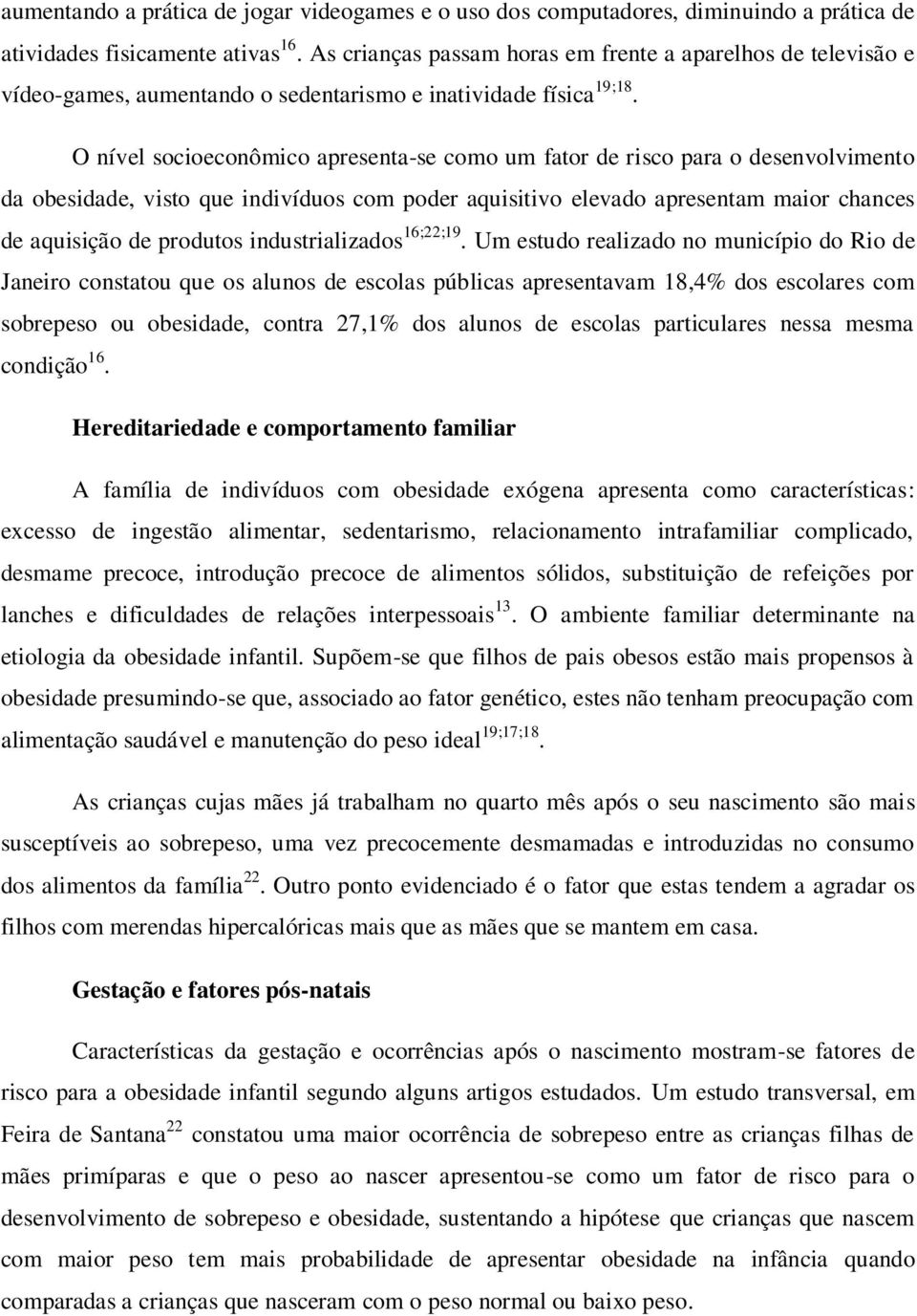 O nível socioeconômico apresenta-se como um fator de risco para o desenvolvimento da obesidade, visto que indivíduos com poder aquisitivo elevado apresentam maior chances de aquisição de produtos