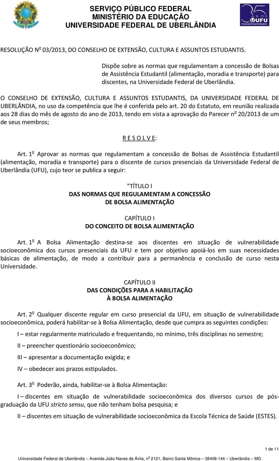 O CONSELHO DE EXTENSÃO, CULTURA E ASSUNTOS ESTUDANTIS, DA UNIVERSIDADE FEDERAL DE UBERLÂNDIA, no uso da competência que lhe é conferida pelo art.