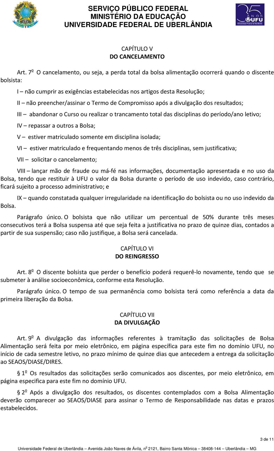 Termo de Compromisso após a divulgação dos resultados; III abandonar o Curso ou realizar o trancamento total das disciplinas do período/ano letivo; IV repassar a outros a Bolsa; V estiver matriculado