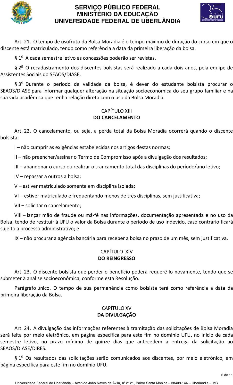 3 o Durante o período de validade da bolsa, é dever do estudante bolsista procurar o SEAOS/DIASE para informar qualquer alteração na situação socioeconômica do seu grupo familiar e na sua vida