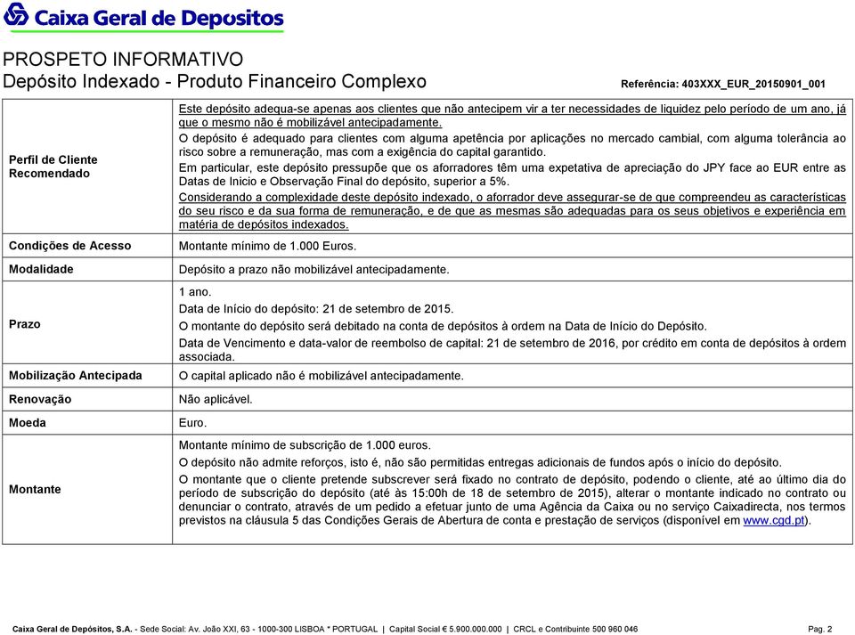 O depósito é adequado para clientes com alguma apetência por aplicações no mercado cambial, com alguma tolerância ao risco sobre a remuneração, mas com a exigência do capital garantido.