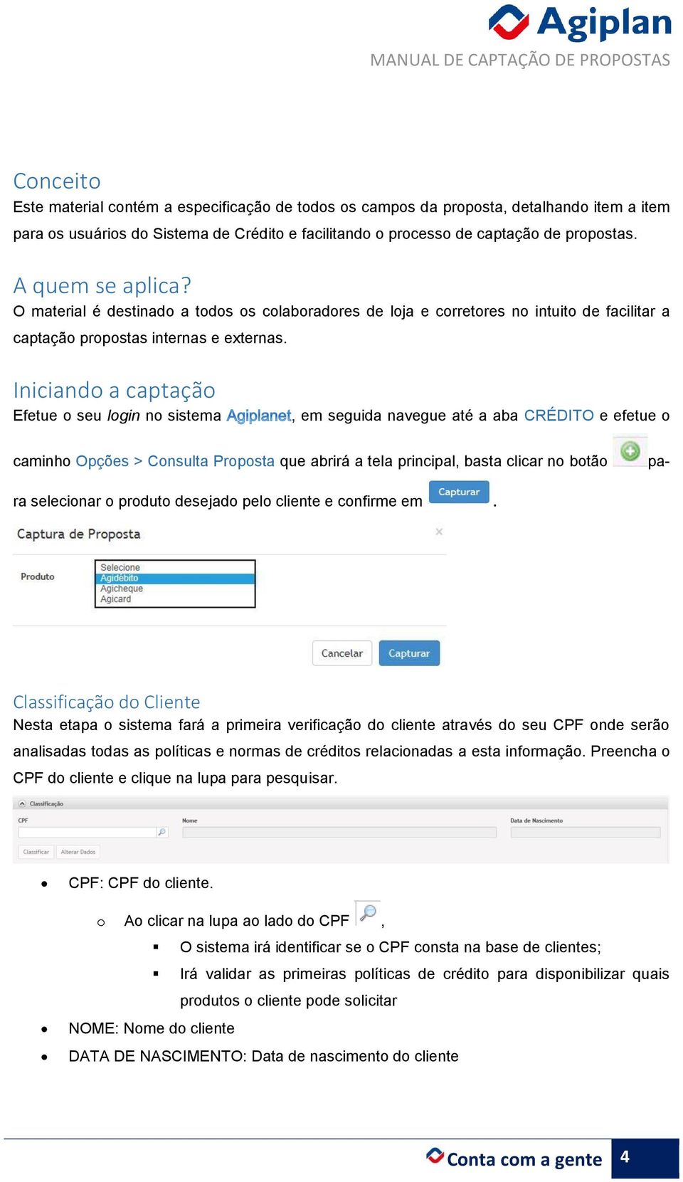 Iniciando a captação Efetue o seu login no sistema, em seguida navegue até a aba CRÉDITO e efetue o caminho Opções > Consulta Proposta que abrirá a tela principal, basta clicar no botão para