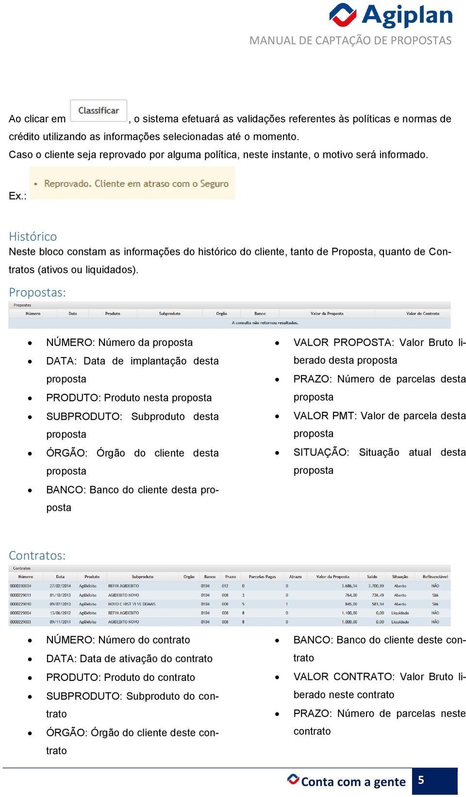 : Histórico Neste bloco constam as informações do histórico do cliente, tanto de Proposta, quanto de Contratos (ativos ou liquidados).