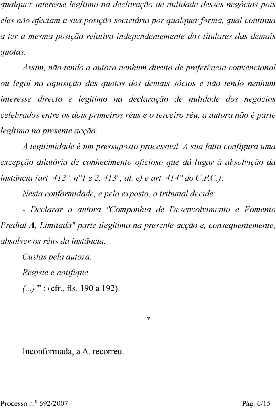 Assim, não tendo a autora nenhum direito de preferência convencional ou legal na aquisição das quotas dos demais sócios e não tendo nenhum interesse directo e legítimo na declaração de nulidade dos