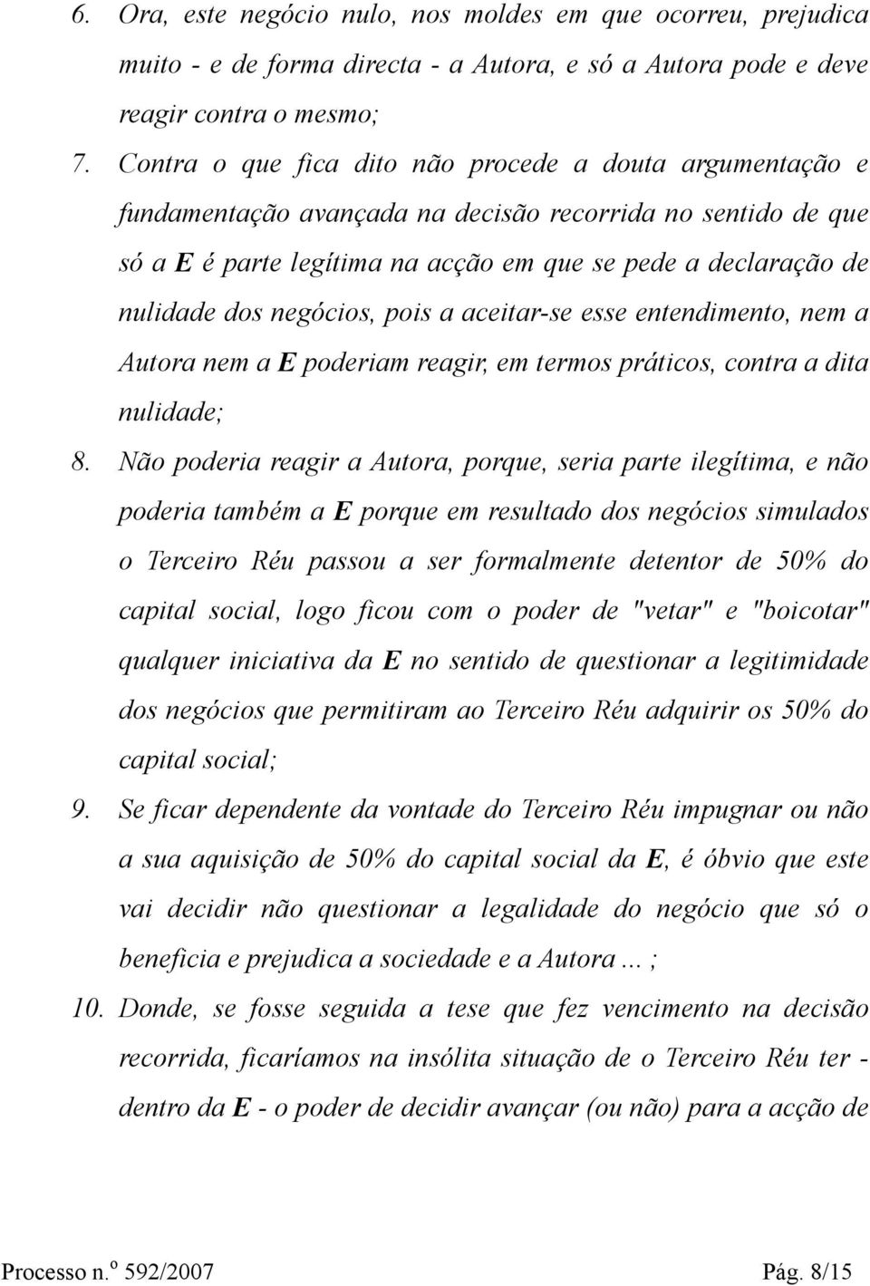 negócios, pois a aceitar-se esse entendimento, nem a Autora nem a E poderiam reagir, em termos práticos, contra a dita nulidade; 8.